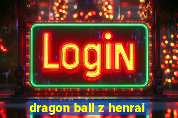 dragon ball z henrai